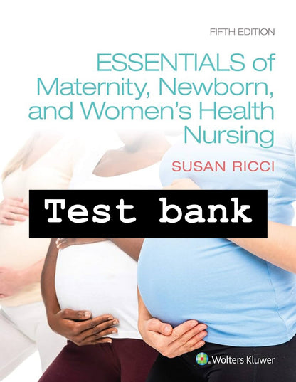 Test Bank Essentials of Maternity, Newborn, and Women’s Health Nursing, 5th Edition by Ricci-StudyWithSyasil