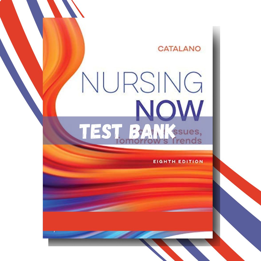 Test bank for Nursing Now Today’s Issues, Tomorrows Trends 8th Edition (By Catalano)-StudyWithSyasil
