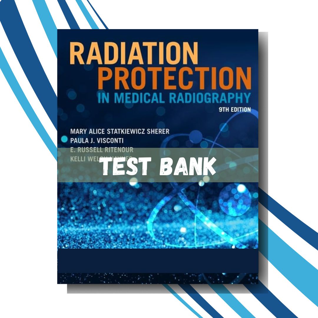 Test bank for Radiation Protection in Medical Radiography 9th Edition(Statkiewicz Sherer)-StudyWithSyasil