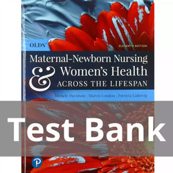 Olds’ Maternal-Newborn Nursing & Women’s Health Across the Lifespan 11th Edition Test Bank - StudyWithSyasil